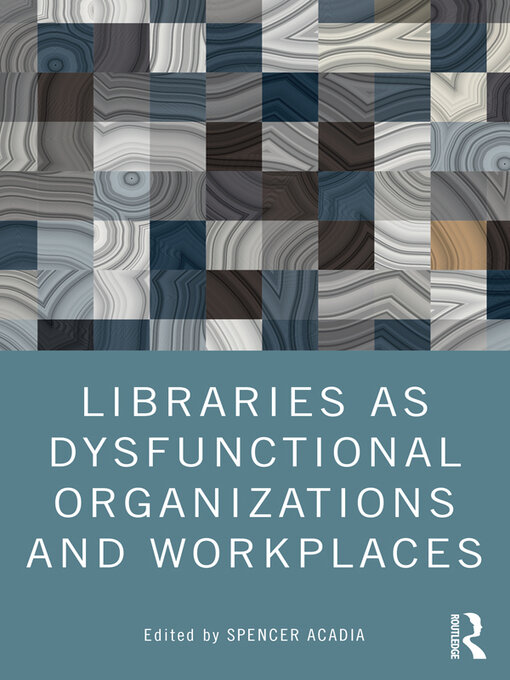 Title details for Libraries as Dysfunctional Organizations and Workplaces by Spencer Acadia - Available